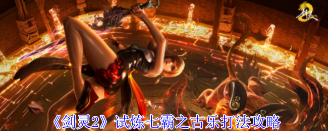 《剑灵2》试炼七霸之古乐打法攻略
