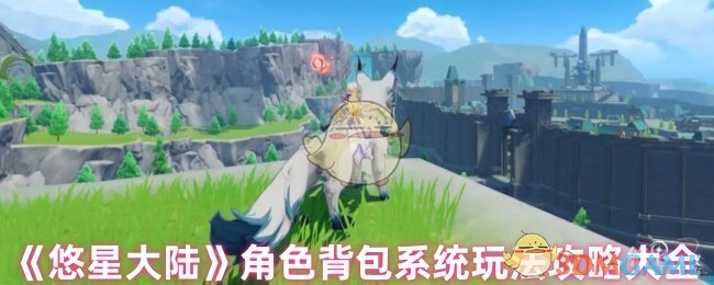 《悠星大陆》角色背包系统玩法攻略大全