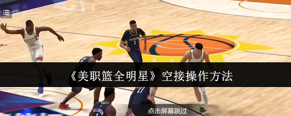 《美职篮全明星》空接操作方法