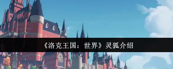 《洛克王国：世界》灵狐介绍