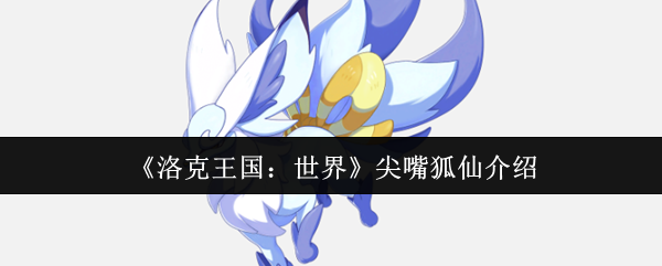 《洛克王国：世界》尖嘴狐仙介绍