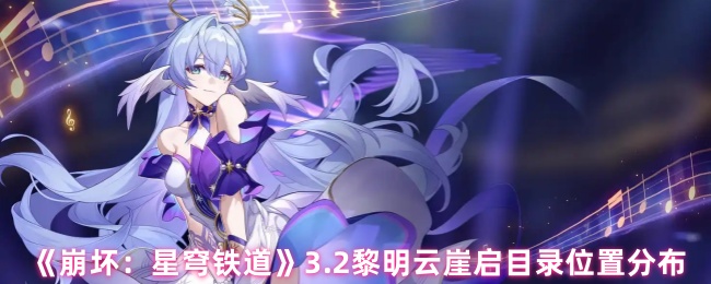 《崩坏：星穹铁道》3.2黎明云崖启目录位置分布