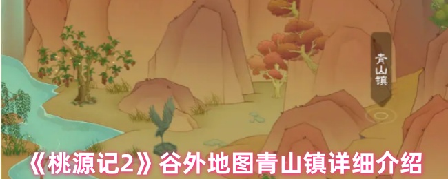 《桃源记2》谷外地图青山镇详细介绍