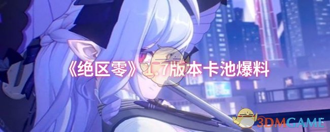 《绝区零》1.7版本卡池爆料
