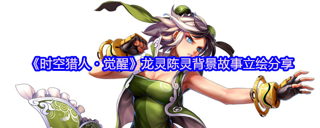 《时空猎人・觉醒》龙灵陈灵背景故事立绘分享