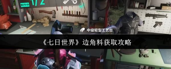 《七日世界》边角料获取攻略