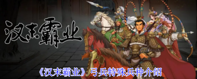 《汉末霸业》弓兵特殊兵种介绍