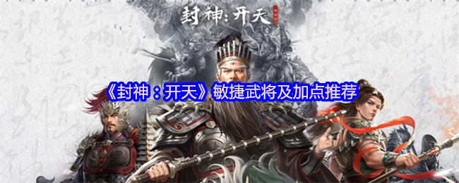 《封神：开天》敏捷武将及加点推荐