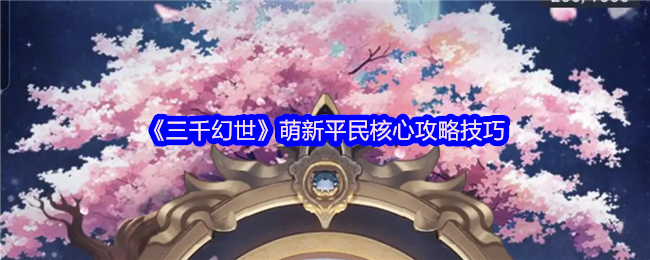 《三千幻世》萌新平民核心攻略技巧