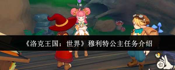 《洛克王国：世界》穆利特公主任务介绍