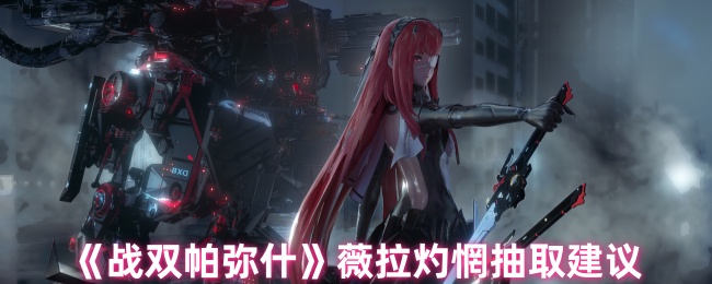 《战双帕弥什》薇拉灼惘抽取建议