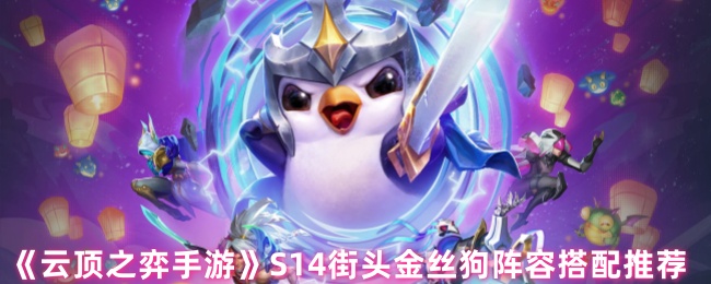 《云顶之弈手游》S14街头金丝狗阵容搭配推荐