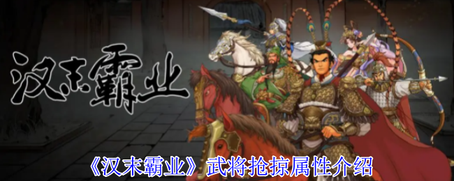 《汉末霸业》武将抢掠属性介绍