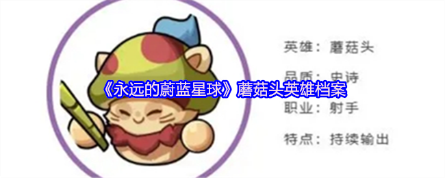 《永远的蔚蓝星球》蘑菇头英雄档案