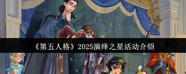 《第五人格》2025演绎之星活动介绍
