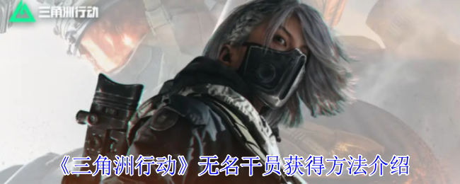 《三角洲行动》无名干员获得方法介绍