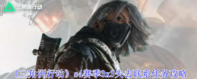 《三角洲行动》s4赛季3x3失去联系任务攻略