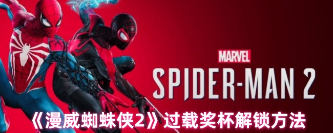 《漫威蜘蛛侠2》过载奖杯解锁方法
