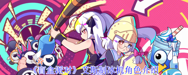 《盲盒派对》艾斯制冰机角色介绍