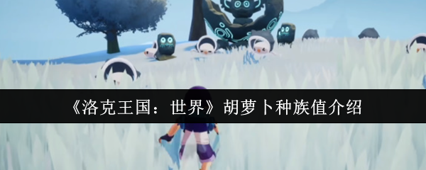 《洛克王国：世界》胡萝卜种族值介绍