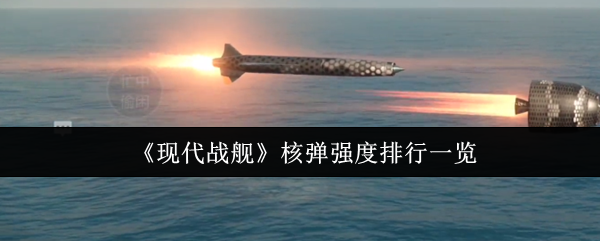 《现代战舰》核弹强度排行一览