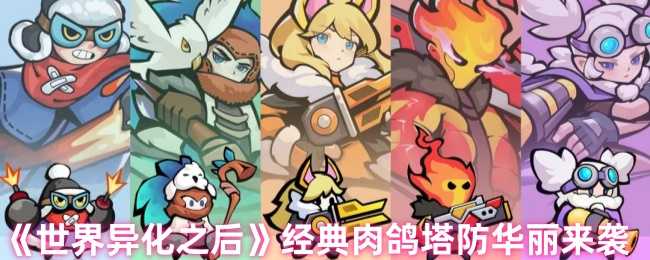 《世界异化之后》经典肉鸽塔防华丽来袭