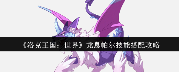 《洛克王国：世界》龙息帕尔技能搭配攻略