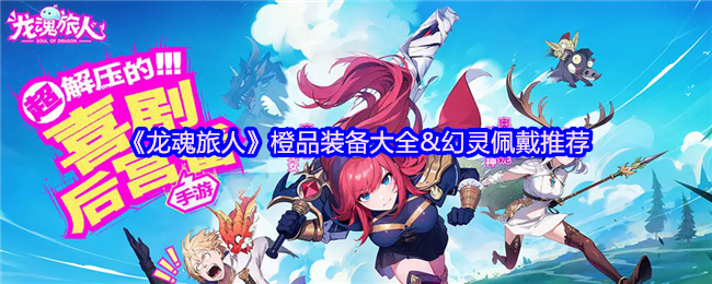 《龙魂旅人》橙品装备大全&幻灵佩戴推荐
