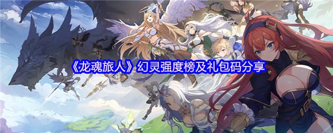 《龙魂旅人》幻灵强度榜及礼包码分享