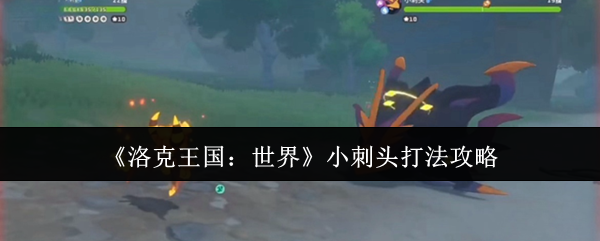 《洛克王国：世界》小刺头打法攻略