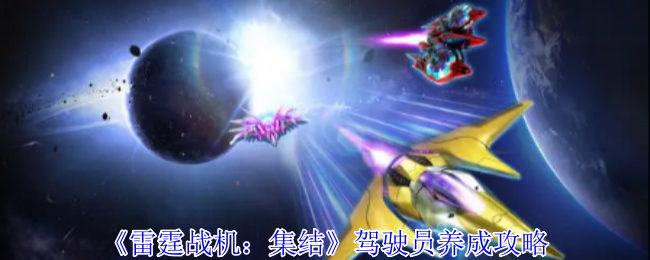 《雷霆战机：集结》驾驶员养成攻略