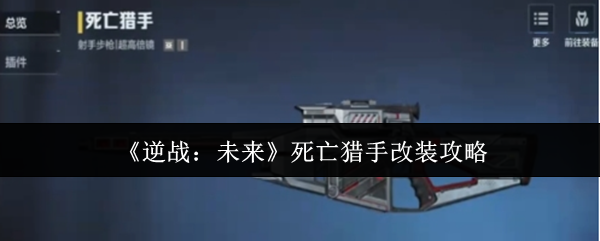 《逆战：未来》死亡猎手改装攻略