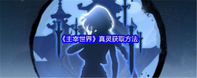 《主宰世界》真灵获取方法