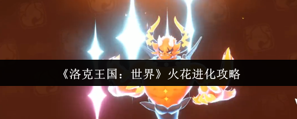 《洛克王国：世界》火花进化攻略