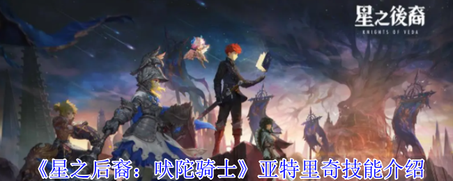 《星之后裔：吠陀骑士》亚特里奇技能介绍