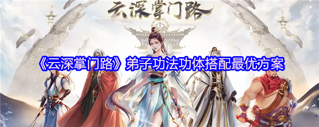 《云深掌门路》弟子功法功体搭配最优方案