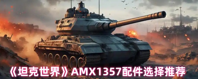 《坦克世界》AMX1357配件选择推荐