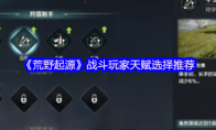 《荒野起源》战斗玩家天赋选择推荐(荒野原始技能)