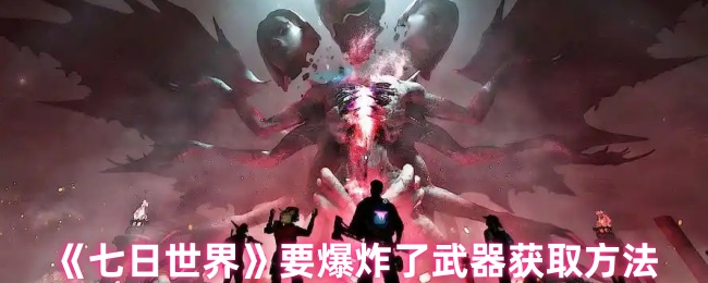 《七日世界》要爆炸了武器获取方法