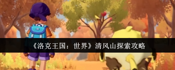 《洛克王国：世界》清风山探索攻略