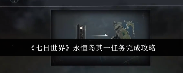 《七日世界》永恒岛其一任务完成攻略
