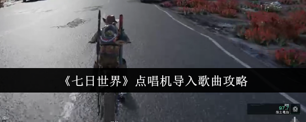 《七日世界》点唱机导入歌曲攻略