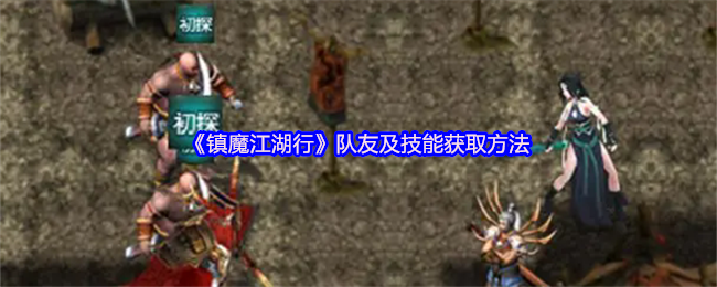 《镇魔江湖行》队友及技能获取方法