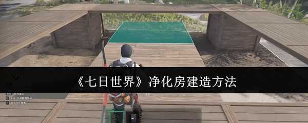《七日世界》净化房建造方法