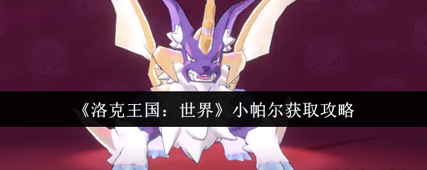 《洛克王国：世界》小帕尔获取攻略