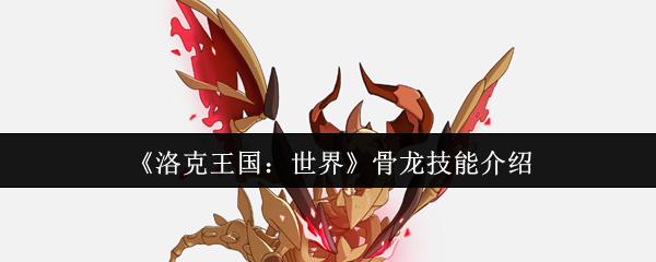 《洛克王国：世界》骨龙技能介绍