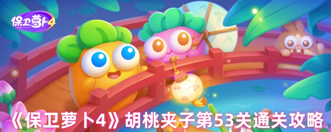 《保卫萝卜4》胡桃夹子第53关通关攻略