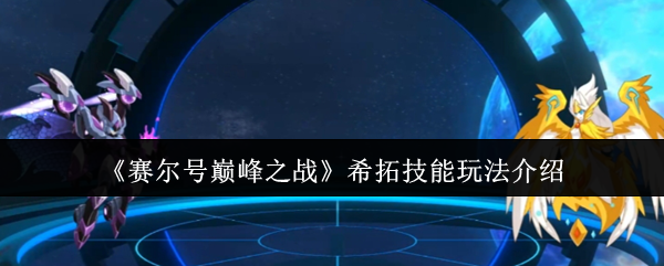 《赛尔号巅峰之战》希拓技能玩法介绍