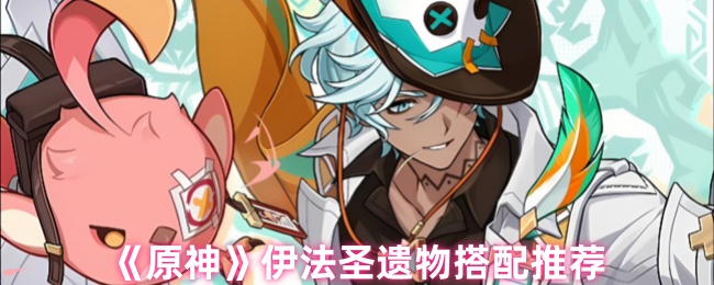 《原神》伊法圣遗物搭配推荐
