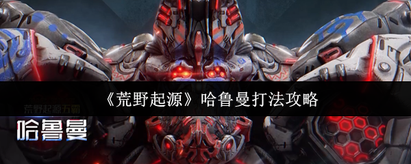 《荒野起源》哈鲁曼打法攻略